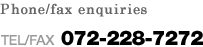 Phone/fax enquiries TEL/FAX 072-228-7272